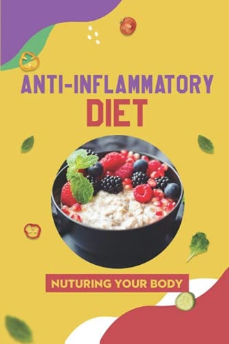 Anti-Inflammatory Diet Nuturing Your Body: Simple Cooking Recipes
