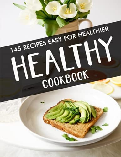 Everyday Healthy Cookbook 145 Recipes Easy for Healthier
