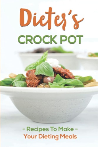 Dieter's Crock Pot Recipes To Make Your Dieting Meals: Recipes Book