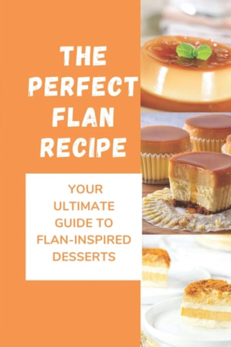 The Perfect Flan Recipe Your Ultimate Guide To Flan-Inspired Desserts: Cheese Flan