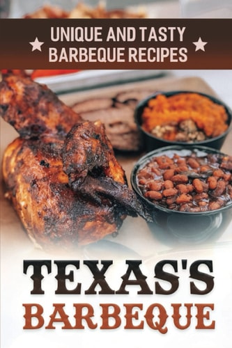 Texas's Barbeque Unique And Tasty Barbeque Recipes: Making Texas Food