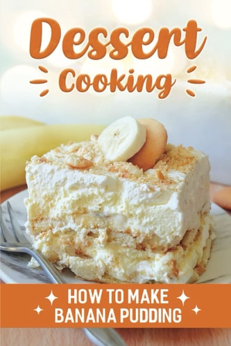 Dessert Cooking How To Make Banana Pudding: Authentic Dessert Recipes