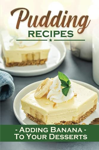 Pudding Recipes Adding Banana To Your Desserts: Food Recipes