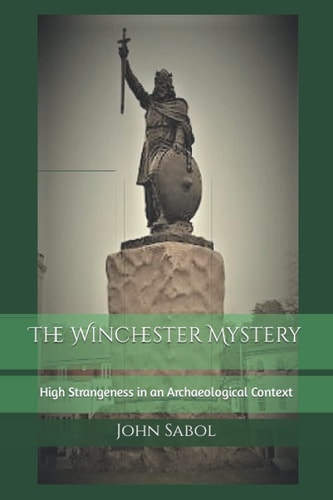 The Winchester Mystery High Strangeness in an Archaeological Context