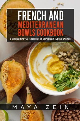 French And Mediterranean Bowls Cookbook 2 Books In 1: 150 Recipes For European Typical Dishes