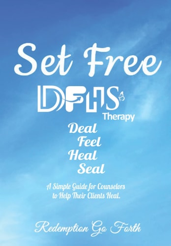 Set Free DFHS Therapy Guide A Simple Guide for Counselors to Help Their Clients Heal.