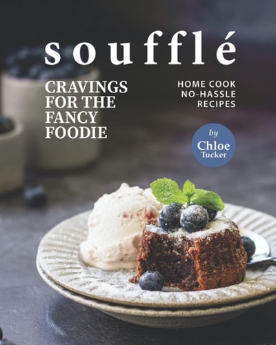 SOUFFLE CRAVINGS FOR THE FANCY FOODIE Home Cook No-hassle Recipes