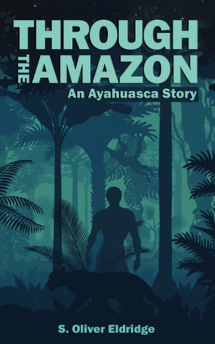 Through the Amazon An Ayahuasca Story