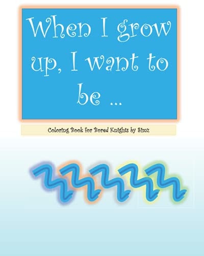 When I Grow Up, I Want to be !!! Coloring Book for Bored Knights