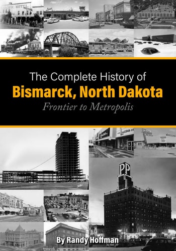 The Complete History of Bismarck, North Dakota Frontier to Metropolis