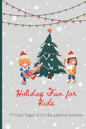Holiday Fun for Kids Holiday Fun for Kids 75 Pages of Coloring, Math, Counting and More.