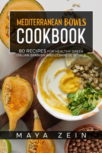 Mediterranean Bowls Cookbook 80 Recipes For Healthy Greek Italian Spanish And Lebanese Bowls