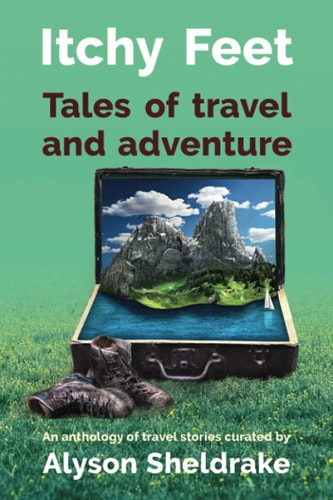 Itchy Feet - Tales of Travel and Adventure An Anthology of Travel Stories