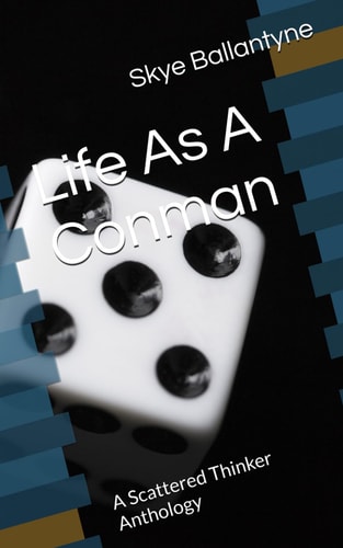 Life As A Conman A Scattered Thinker Anthology