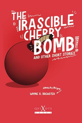 The Irascible Cherry Bomb And Other Short Stories