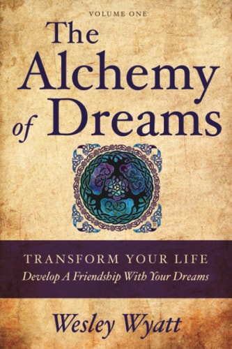 The Alchemy of Dreams - Volume I Transform Your Life - Develop a Friendship with Your Dreams