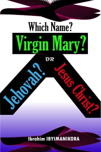 Which Name? Virgin Mary? Jehovah? Or Jesus Christ?