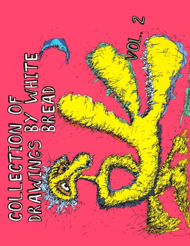 Collection of Drawings by White Bread - Volume 2 Surreal Encounters of the Unconsiouc Mind