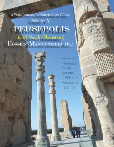 Persepolis And Naqsh-e Roustam A Visual Journey To Historic Cities Of Iran Vol. V