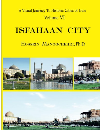 Isfahaan City A Visual Journey To Historic Cities Of Iran Vol. VI ( Revised Edition, 2021 )