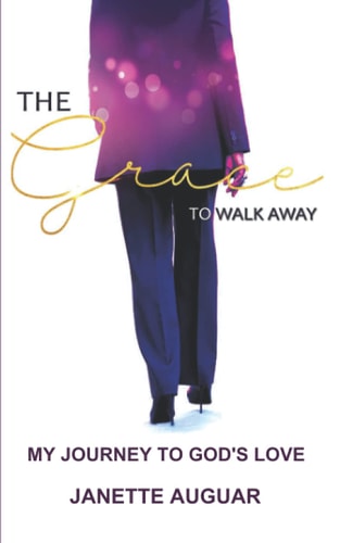 The Grace To Walk Away My Journey to God's Love