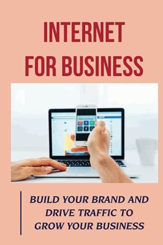 Internet For Business Build Your Brand And Drive Traffic To Grow Your Business: Online Advertising