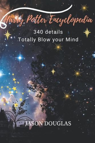 Harry Potter Encyclopedia 340 Details That'll Totally Blow Your Mind