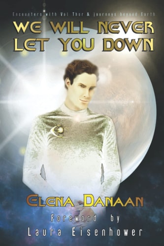 We Will Never Let You Down Encounters with Val Thor and Journeys Beyond Earth