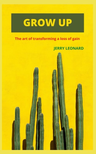 Grow Up The Art of Transforming a Loss of Gain