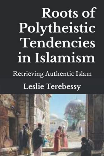 Roots of Polytheistic Tendencies in Islamism Retrieving Authentic Islam