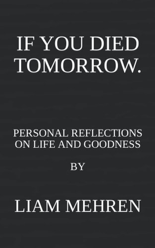If You Died Tomorrow Personal Reflections on Life and Goodness