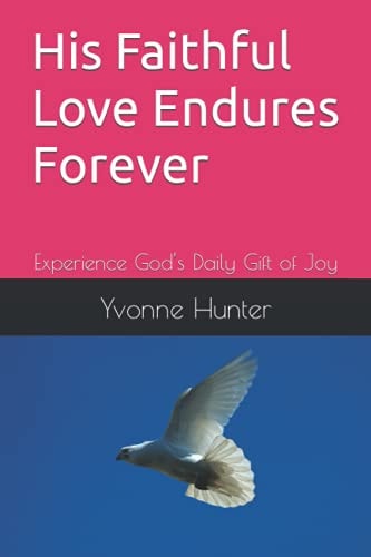 His Faithful Love Endures Forever Experience God's Daily Gift of Joy