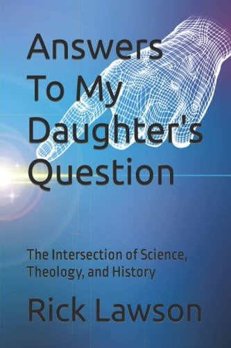 Answers To My Daughter's Question The Intersection of Science, Theology, and History
