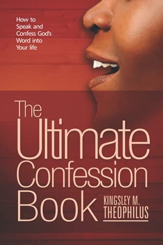 The Ultimate Confession Book How to Speak and Confess God's Word Into Your Life