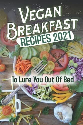 Vegan Breakfast Recipes 2021 To Lure You Out Of Bed: Vegan Recipes Low Carb