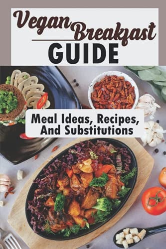 Vegan Breakfast Guide Meal Ideas, Recipes, And Substitutions: Vegan Recipes Easy