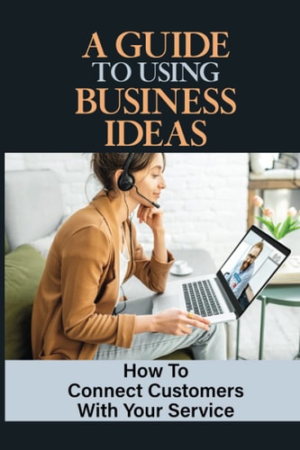 A Guide To Using Business Ideas How To Connect Customers With Your Service: Celebration Of Business