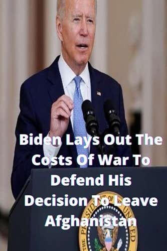 Biden Lays Out The Costs Of War To Defend His Decision To Leave Afghanistan