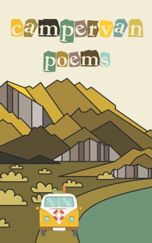 Campervan Poems A Collection of 50 Short, Fun, Inspiring and Honest Poems for Happy Campers.