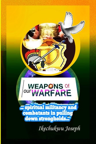 Weapons of Our Warfare Spiritual Militancy and Combatants in Pulling Down Strongholds