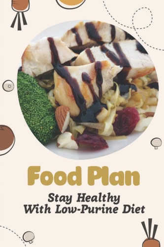 Food Plan Stay Healthy With Low-Purine Diet: Tasty Food Recipes