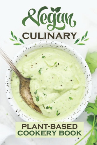 Vegan Culinary Plant-Based Cookery Book: Get Started With Cooking