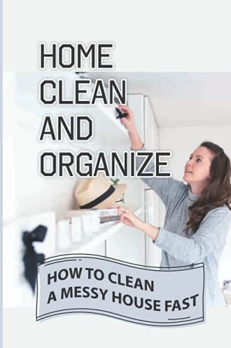 Home Clean And Organize How To Clean A Messy House Fast: Clean