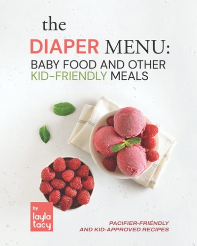 The Diaper Menu Baby Food and Other Kid-Friendly Meals: Pacifier-Friendly and Kid-Approved Foods