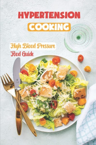 Hypertension Cooking High Blood Pressure Food Guide: Get Started With Cooking