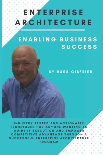 Enterprise Architecture: Enabling Business Success: Industry tested and actionable techniques for anyone wanting to guide IT execution and empower ... a successful Enterprise Architecture Program.