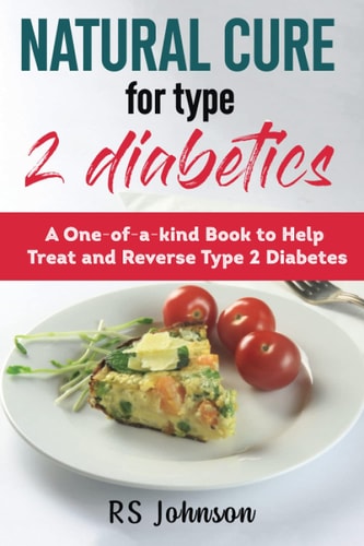 Natural Cure for Type 2 Diabetes A One of a Kind Book to Help Treat and Reverse Type 2 Diabetic