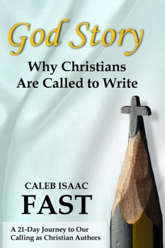 God Story Why Christians Are Called to Write: A 21-Day Journey to Our Calling as Christian Authors