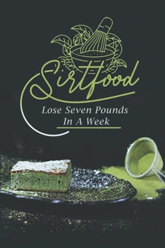 Sirtfood Lose Seven Pounds In A Week: How To Cook For Beginners
