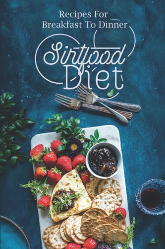 Sirtfood Diet Recipes For Breakfast To Dinner: Sirtfood Diet Recipes